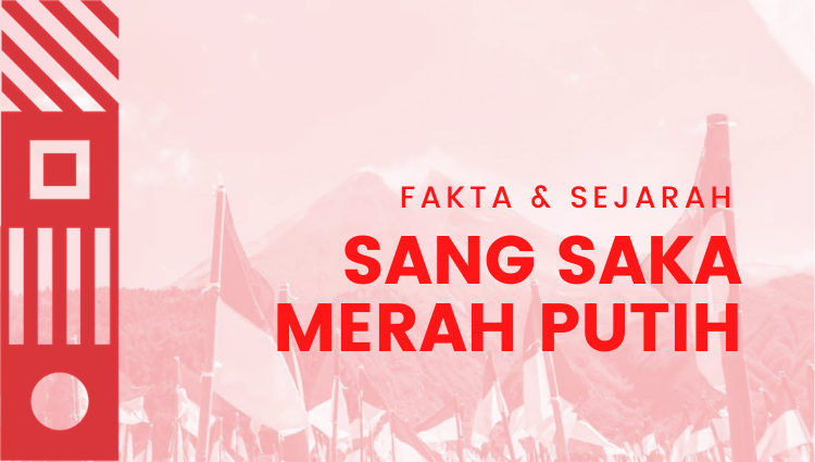 Fakta & Sejarah Sang Saka Merah Putih