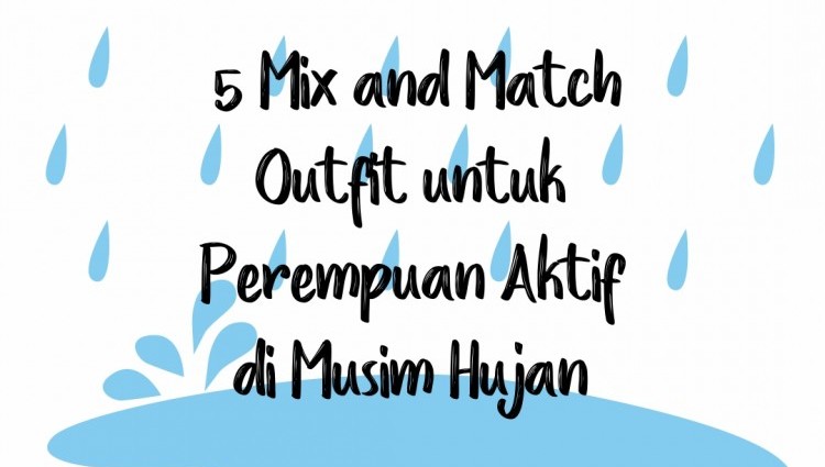 5 Mix and Match Ku Ka untuk Perempuan Aktif di Musim Hujan